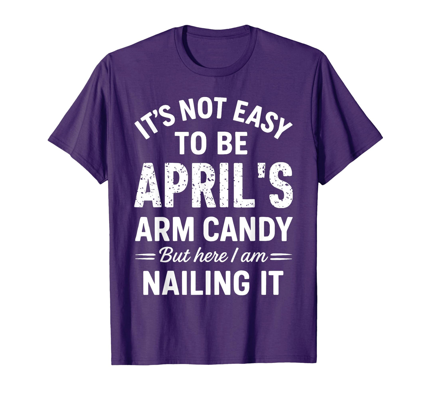 It’s Not Easy to Be April’s Arm Candy Funny Confident Look T-Shirt