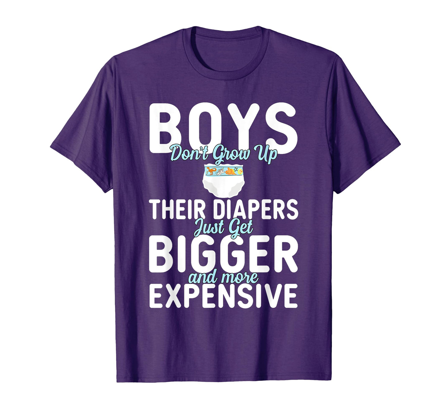 Boys Don't Grow Up Their Diapers just Get Bigger Expensive T-Shirt