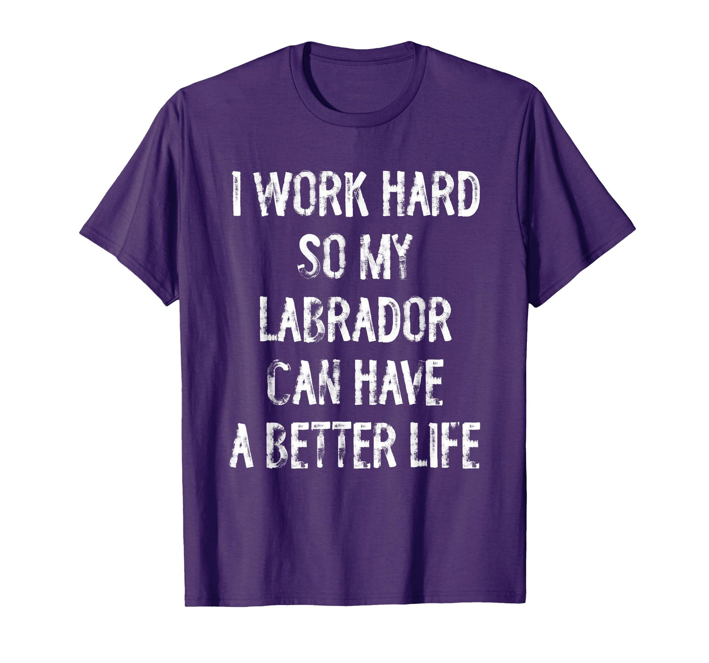 I Work Hard So My Labrador Can Have A Better Life T-Shirt