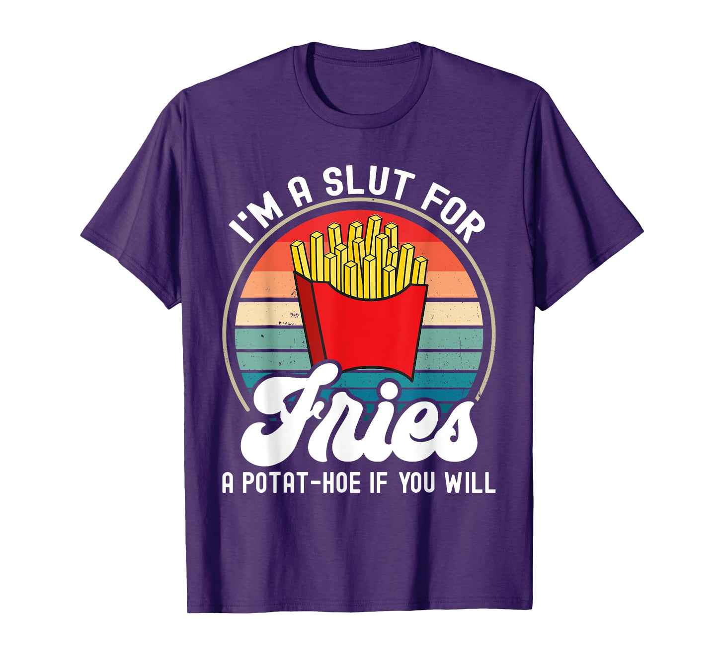 I'm A Slut For Fries A Potat-hoe If You Will Retro Funny T-Shirt