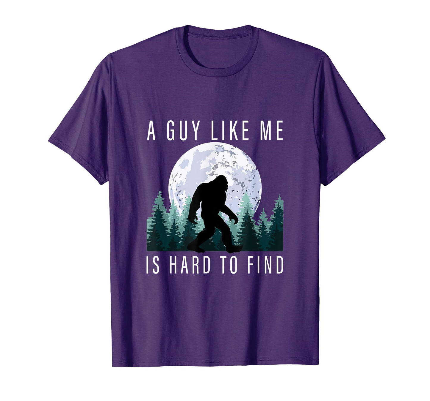 Humor Bigfoot A Guy Like Me Is Hard To Forest Find Sasquatch T-Shirt