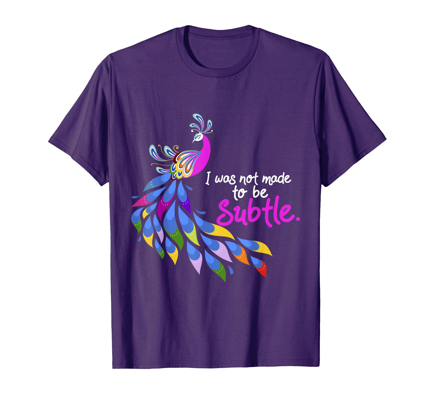 I Was Not Made To Be Subtle Peacock T-Shirt