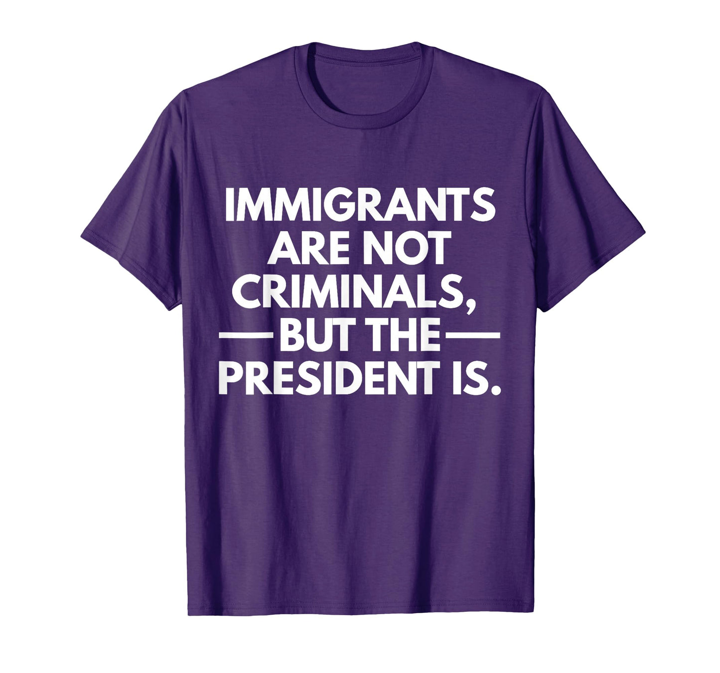 Immigrants Are Not Criminals But The President Is T-Shirt