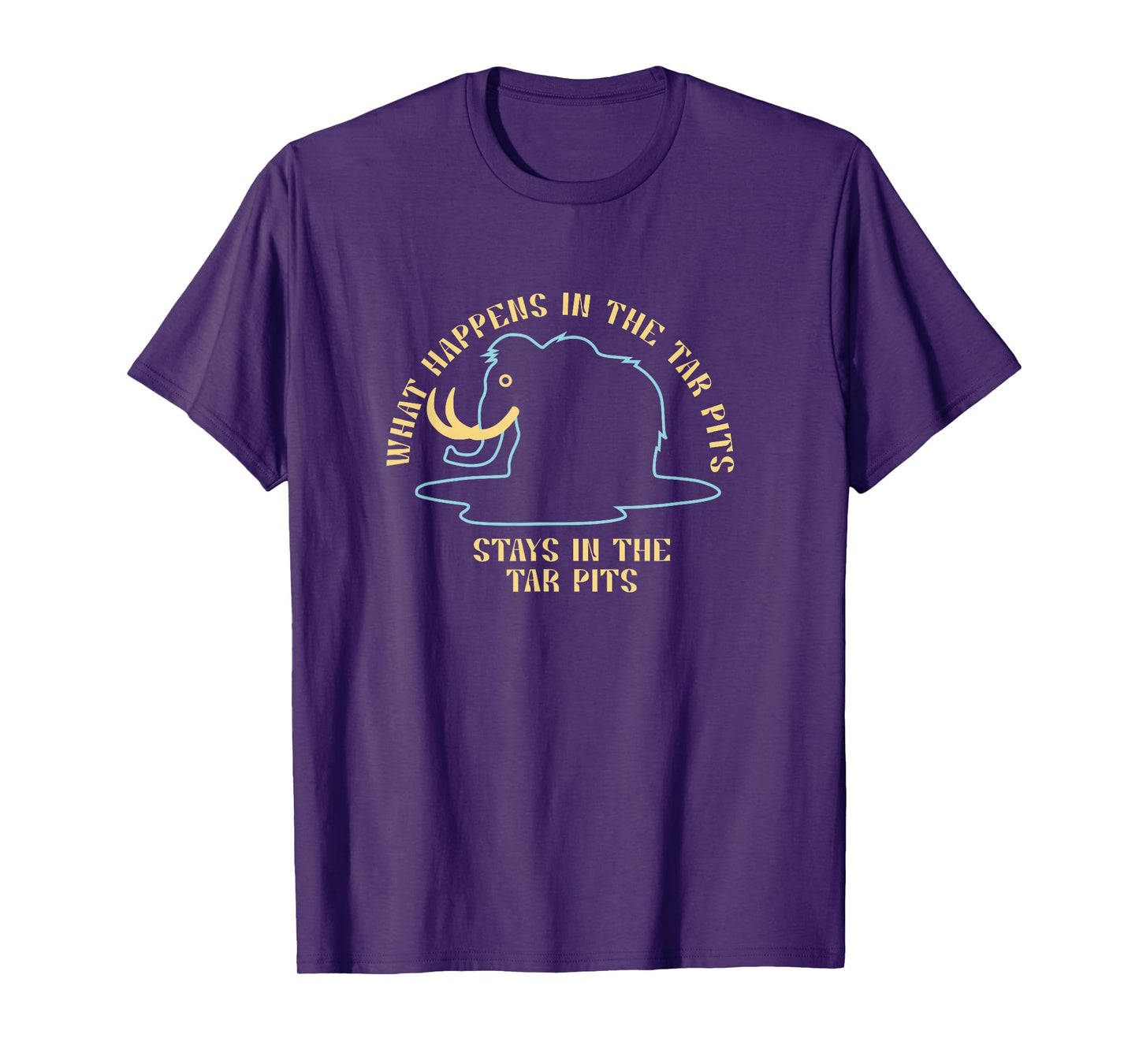 What Happens in The Tar Pits Stays in The Tar Pits Men Women T-Shirt