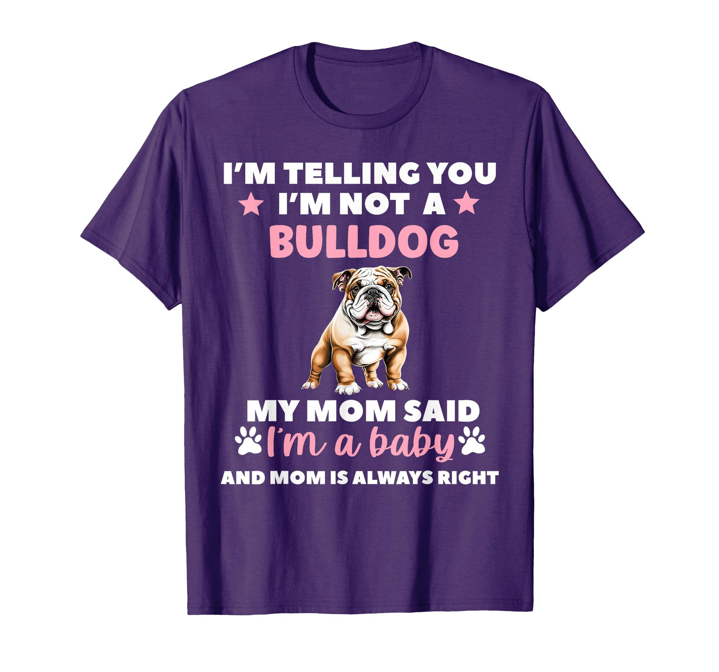 I AM TELLING YOU IM NOT A BULLDOG MY MOM SAID IM A BABY T-Shirt