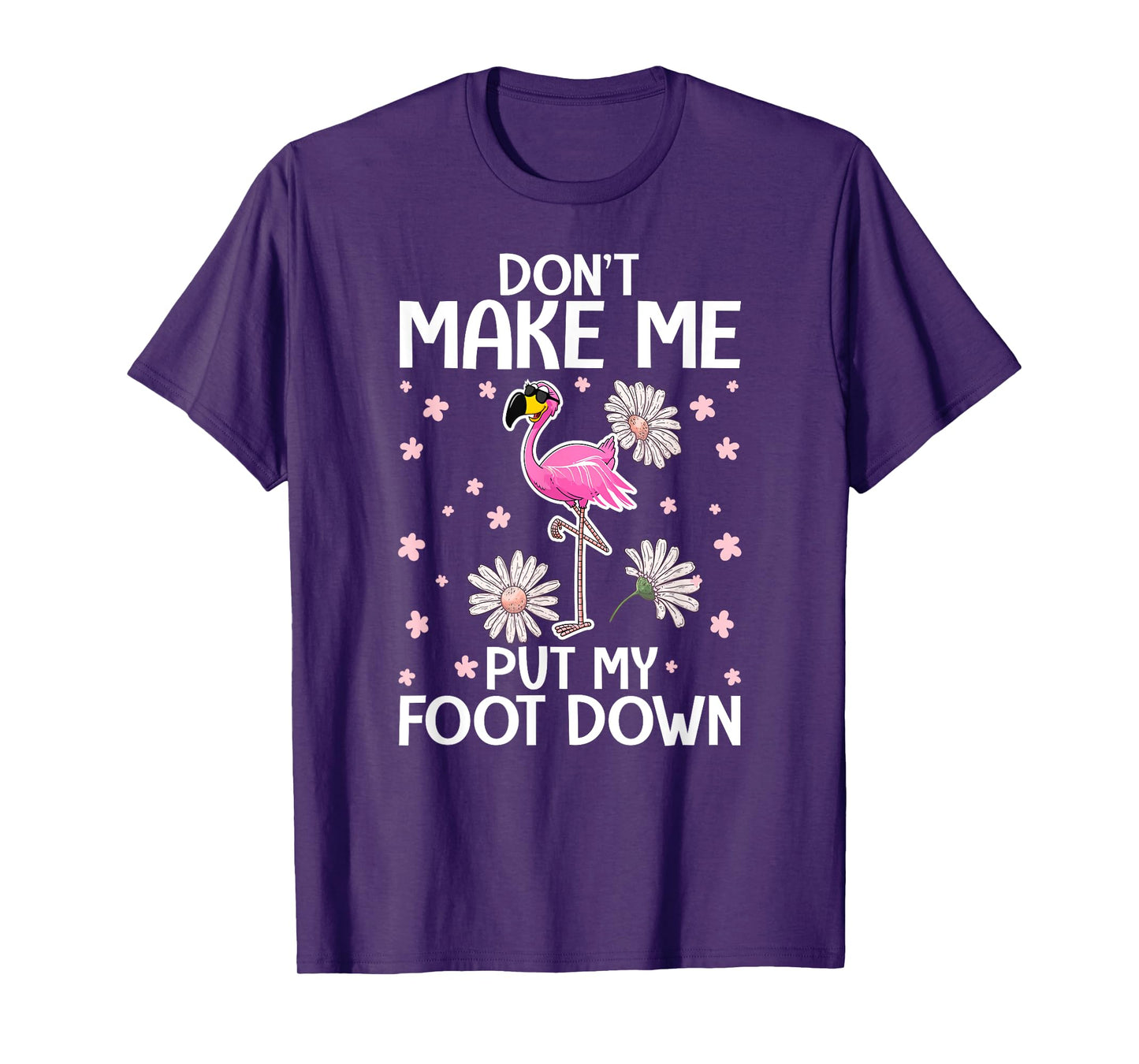 Don't Make Me Put My Foot Down - Funny Flamingo Lover T-Shirt