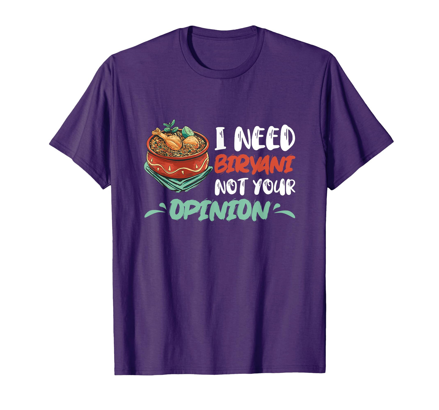 Biryani I Need Biryani Not Your Opinion Chicken Dum Pot T-Shirt