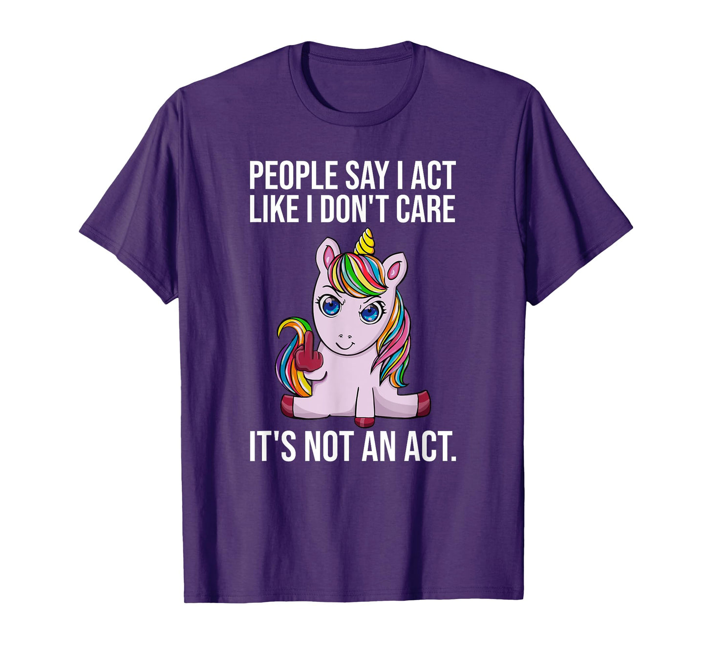 People Say I Act Like I Dont Care Funny Sarcastic Unicorn T-Shirt