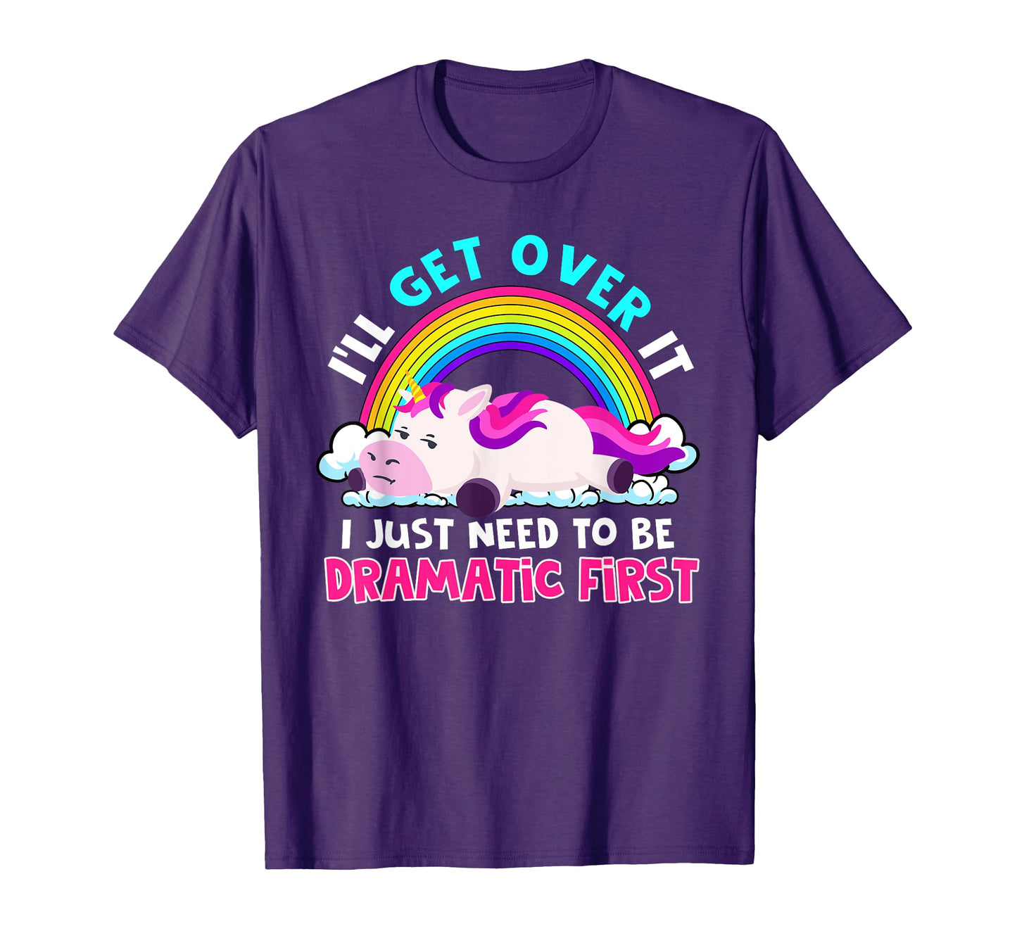 I'll Get Over It I Just Need To Be Dramatic Rainbow Unicorn T-Shirt
