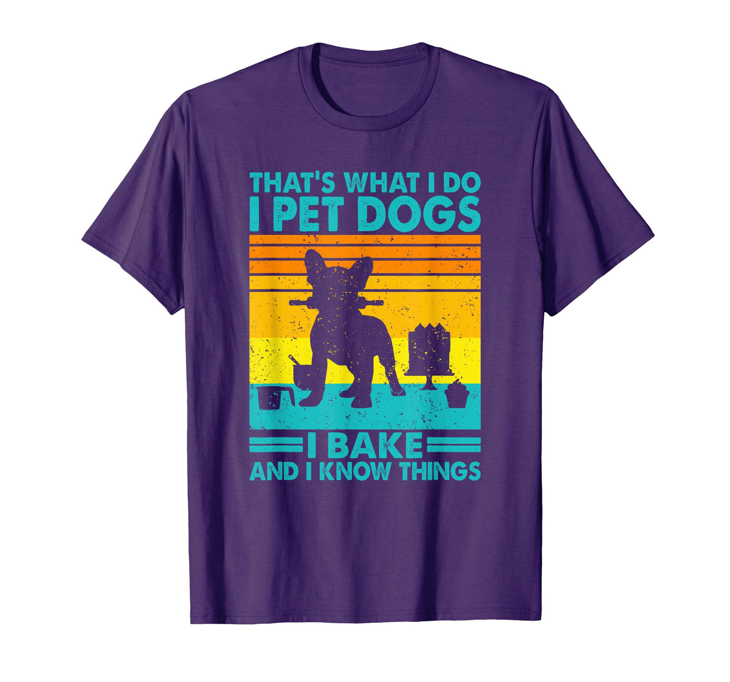 That's What I Do I Pet Dogs I Bake & I Know Things, Baking T-Shirt
