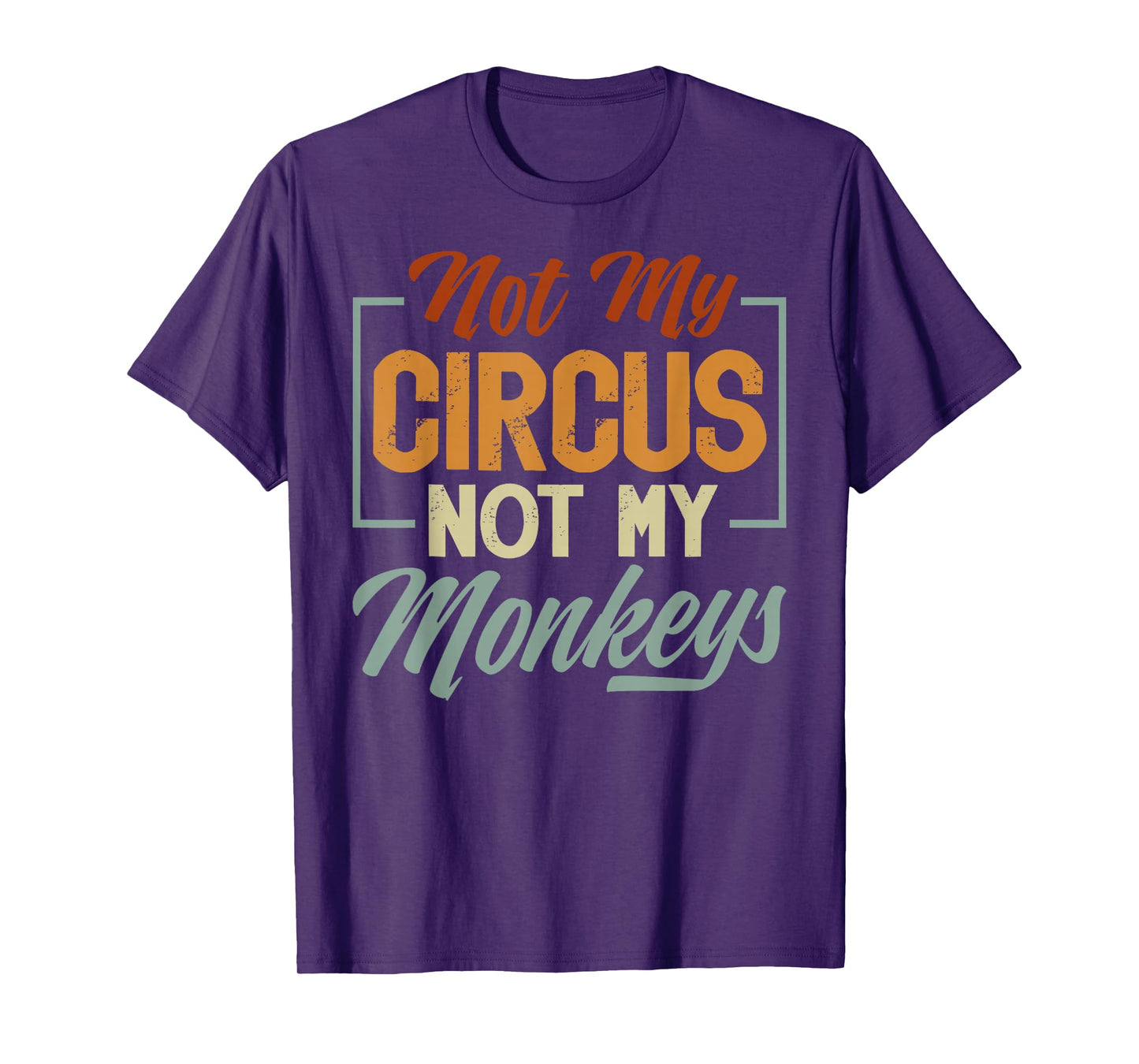 Not My Circus Not My Monkeys - Sarcastic Funny T-Shirt