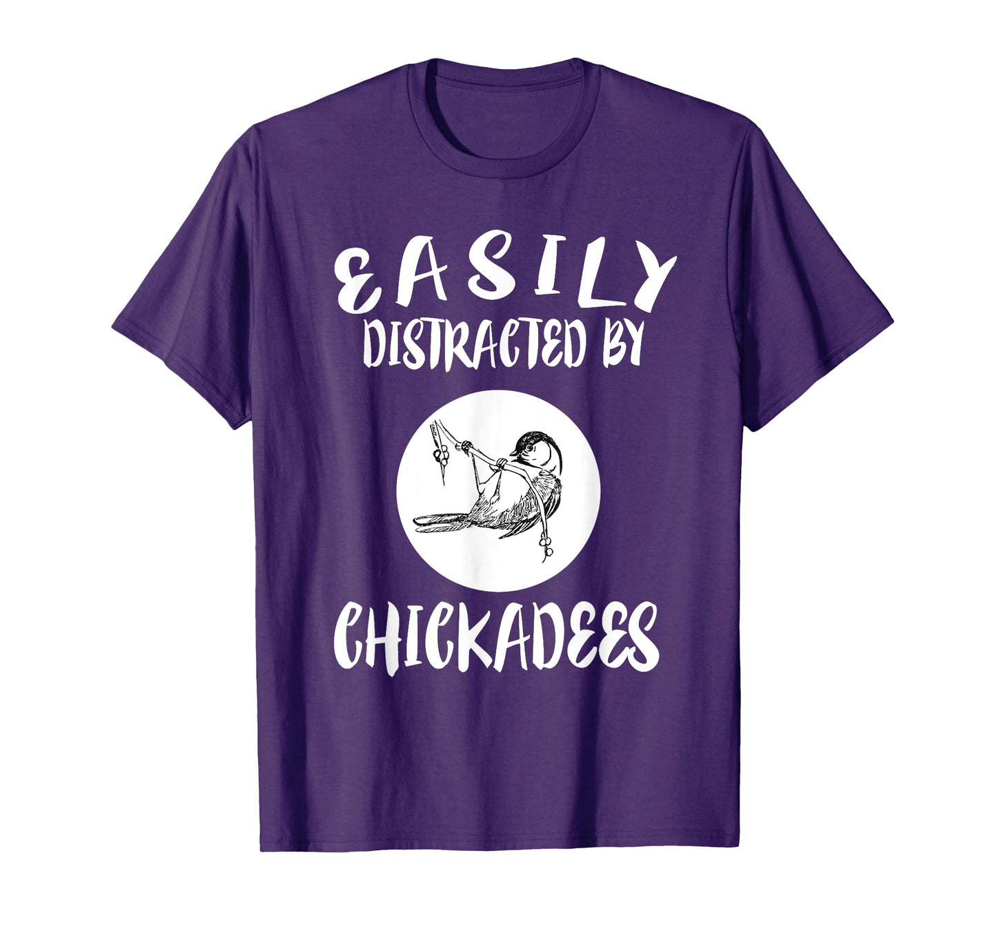 Easily Distracted By Chickadees Birds Animal T-Shirt