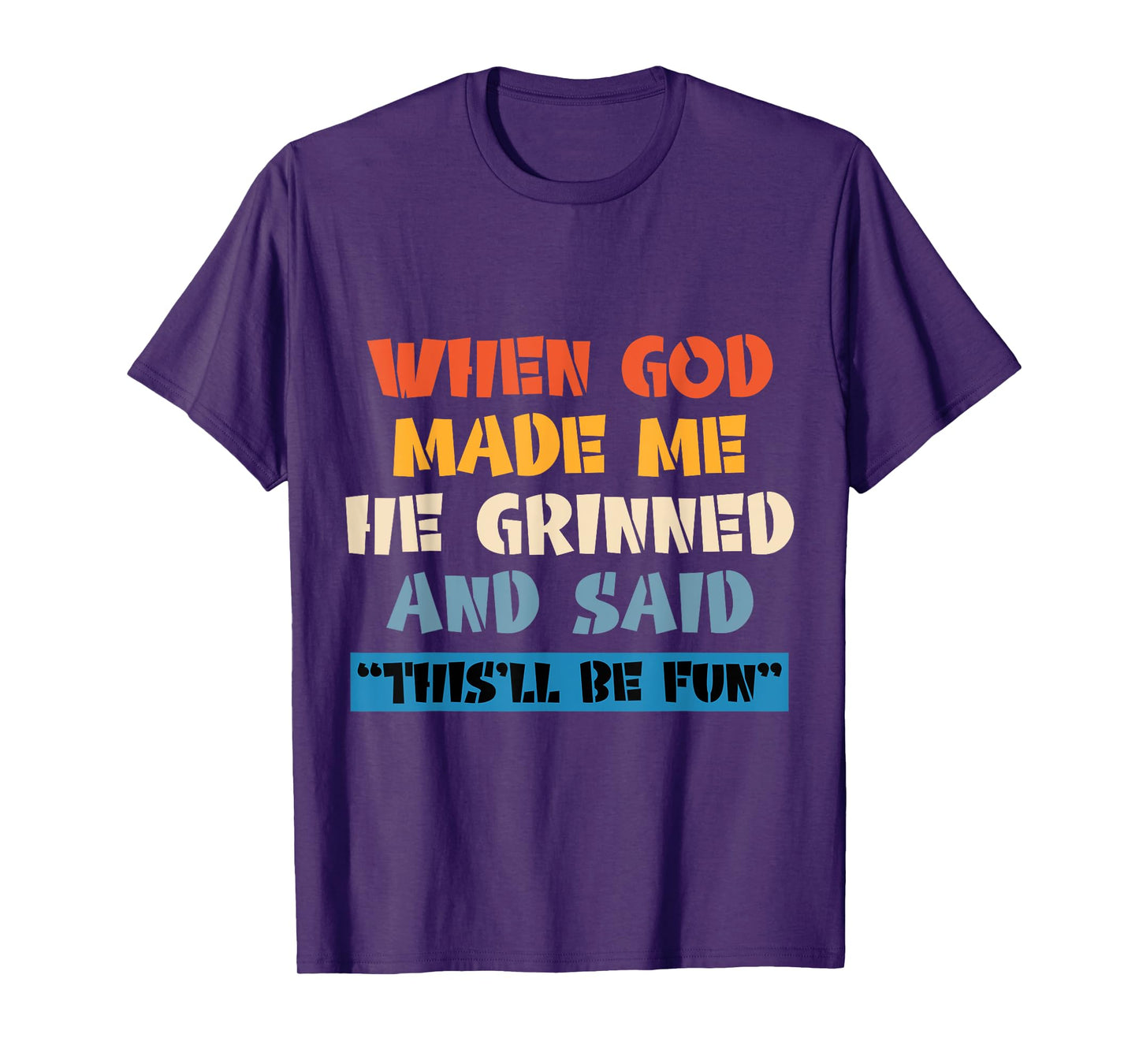 When God Made Me He Grinned And Said This'll Be Fun T-Shirt