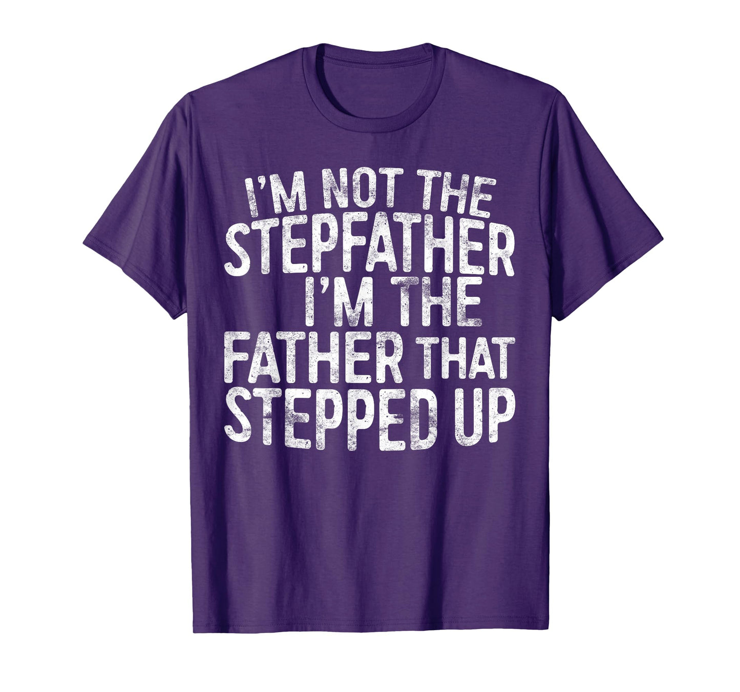 I'm Not The Stepfather I'm The Father That Stepped Up Shirt T-Shirt