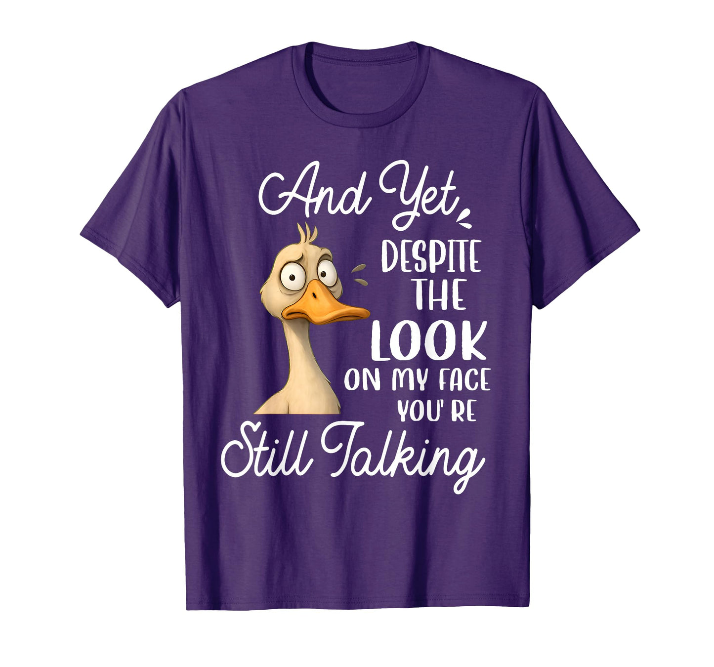 Duck Yet Despite The Look On My Face You're Still Talking T-Shirt