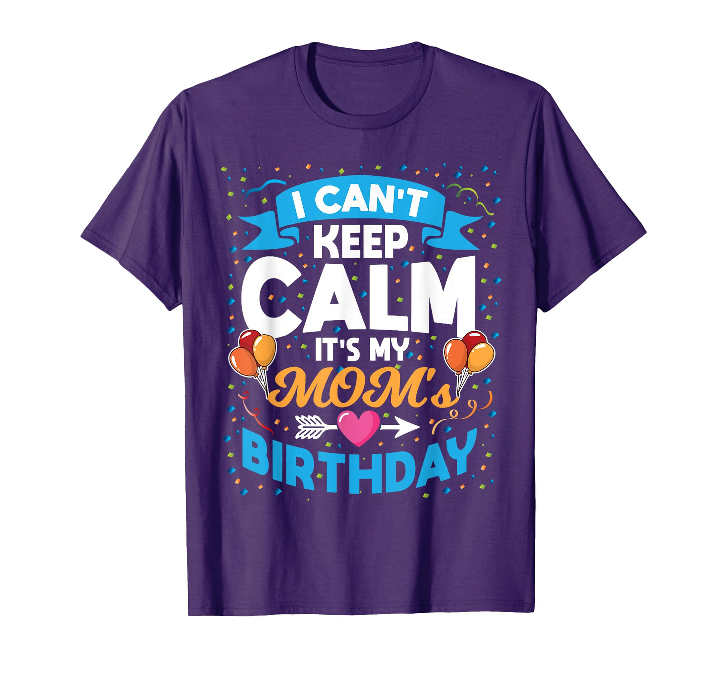 I Can't Keep Calm It's My Mom Birthday T-Shirt