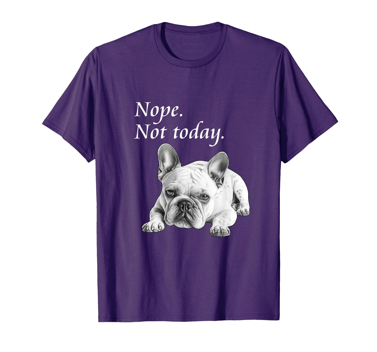 Adorable French Bulldog Nope Not Today T-Shirt - Lazy Dog T-Shirt