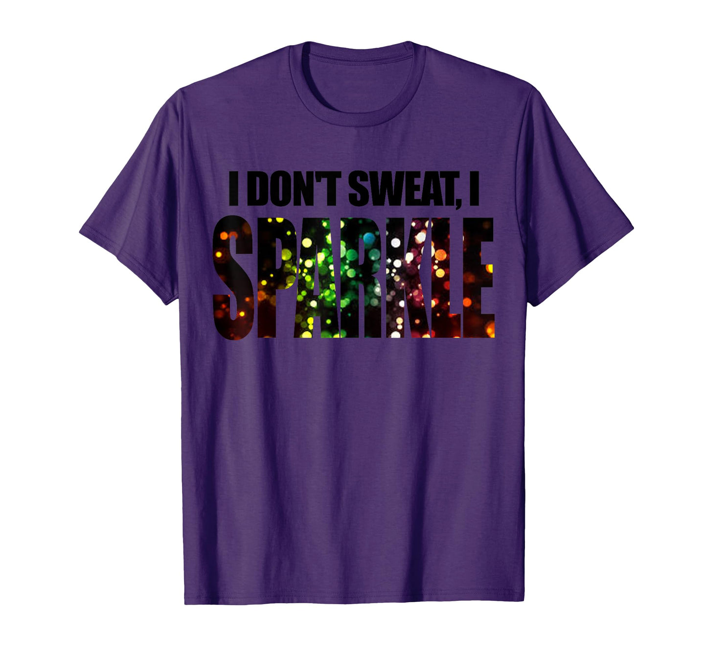 I dont sweat I sparkle t shirt -I dont sweat I sparkle shirt T-Shirt