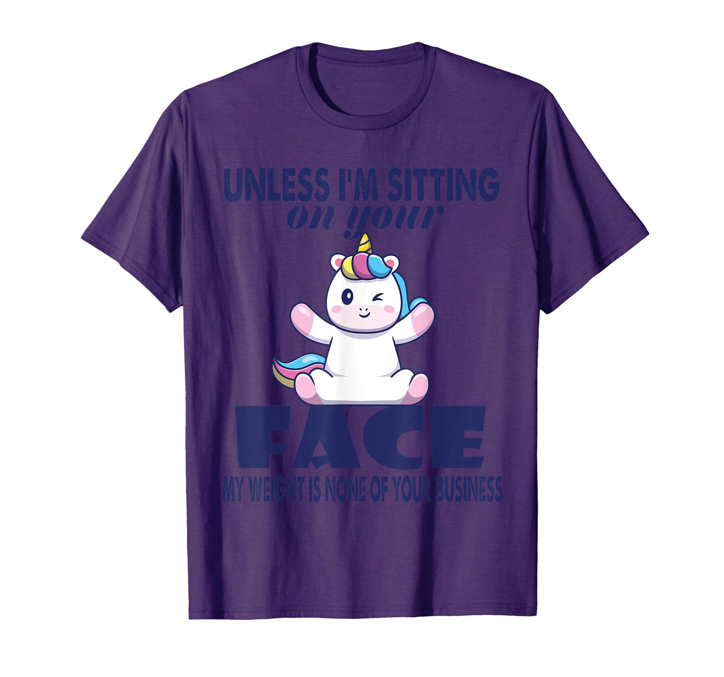 Unless I'm Sitting On Your Face My Weight Unicorn T-Shirt
