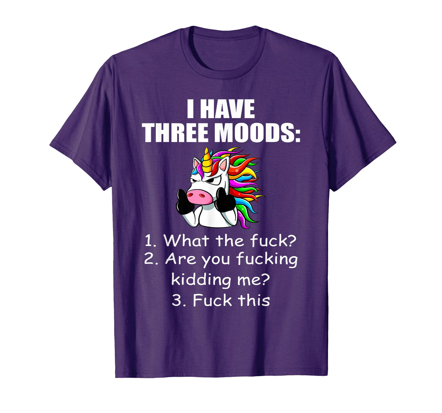 Unicorn I Have Three Moods What The Fuck Are You Fucking T-Shirt