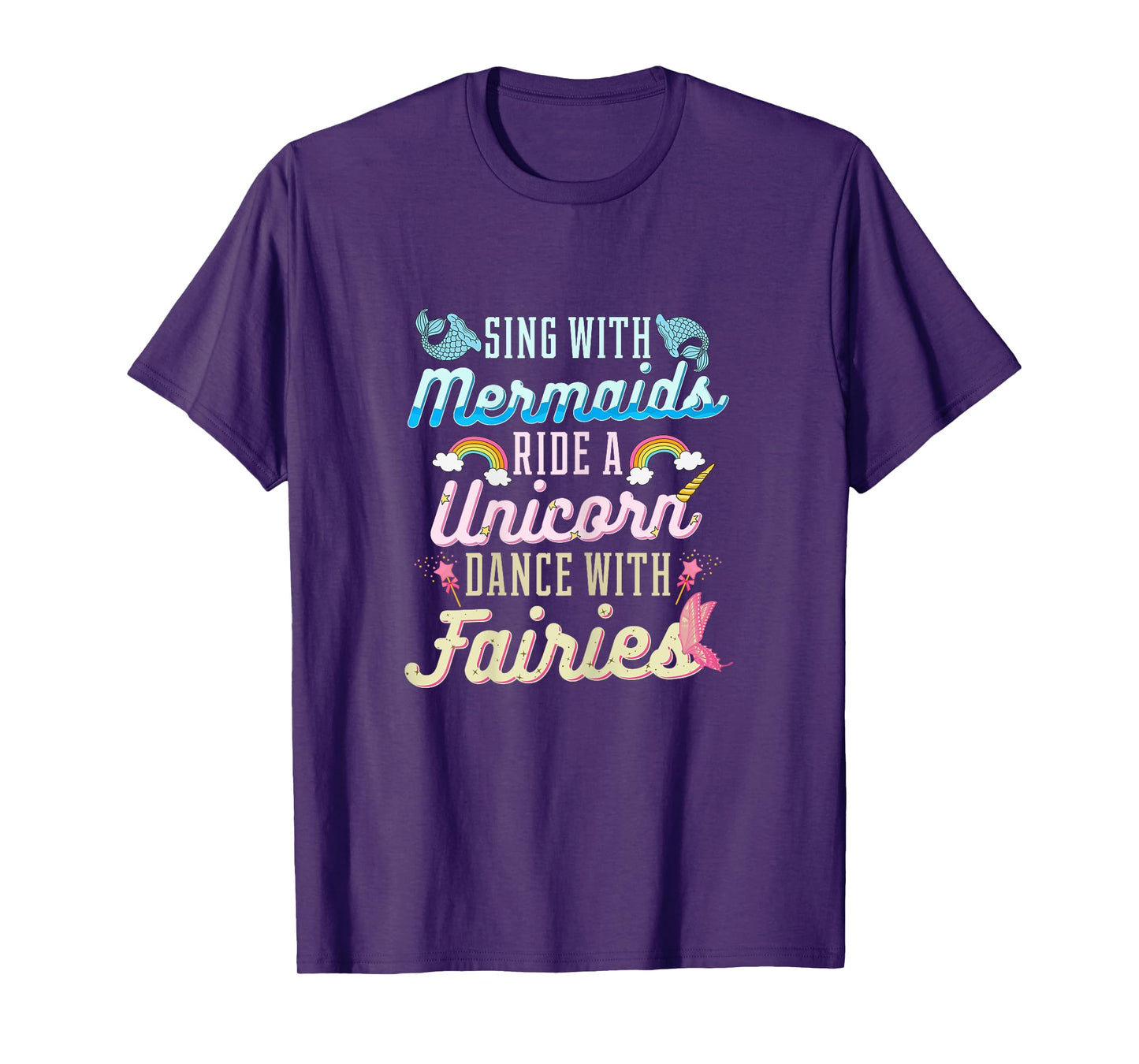 Sing With Mermaids Ride a Unicorn Dance With Fairies Gift T-Shirt
