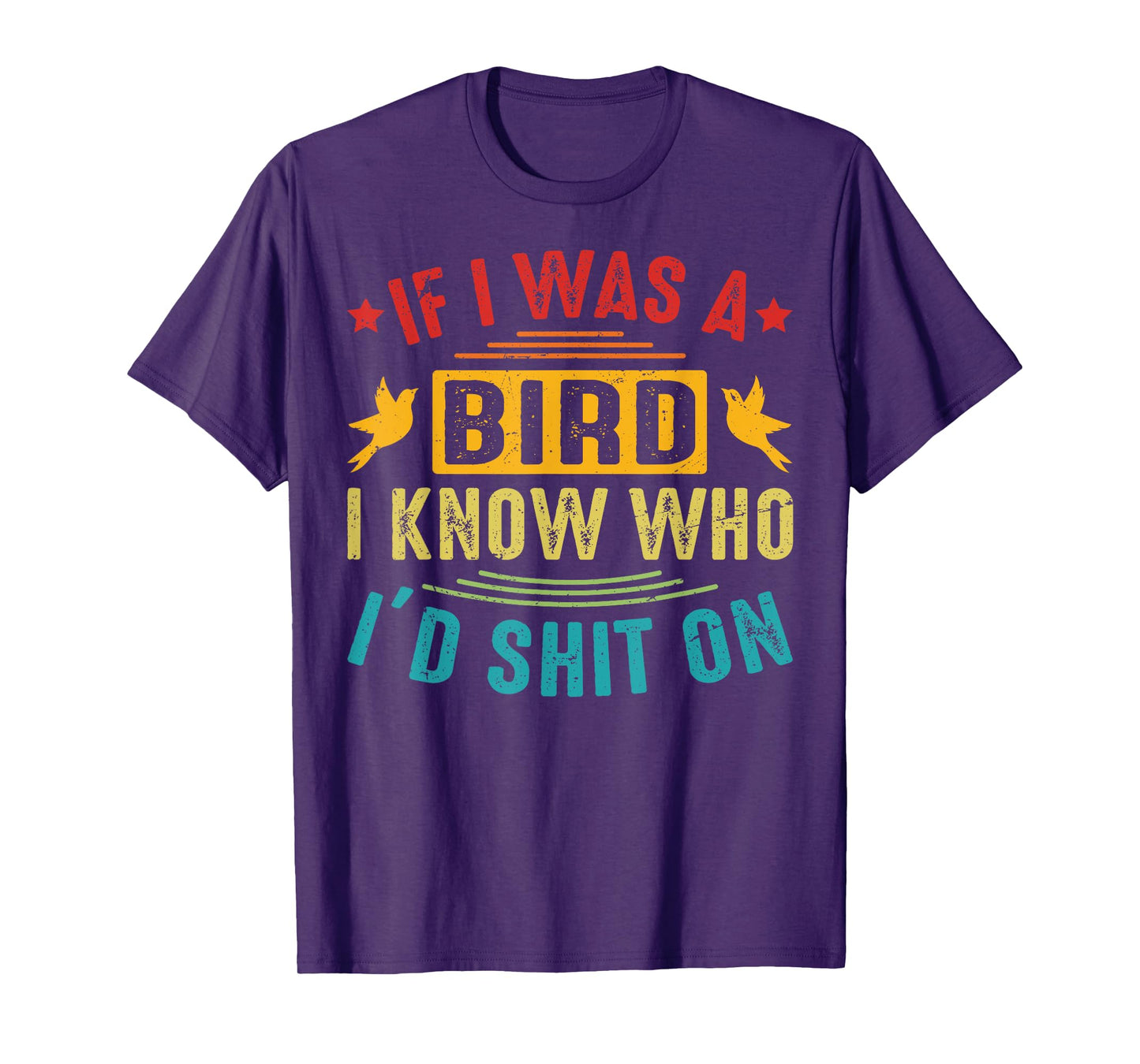 If I Was A Bird, I Know Who I’d Shit On T-Shirt