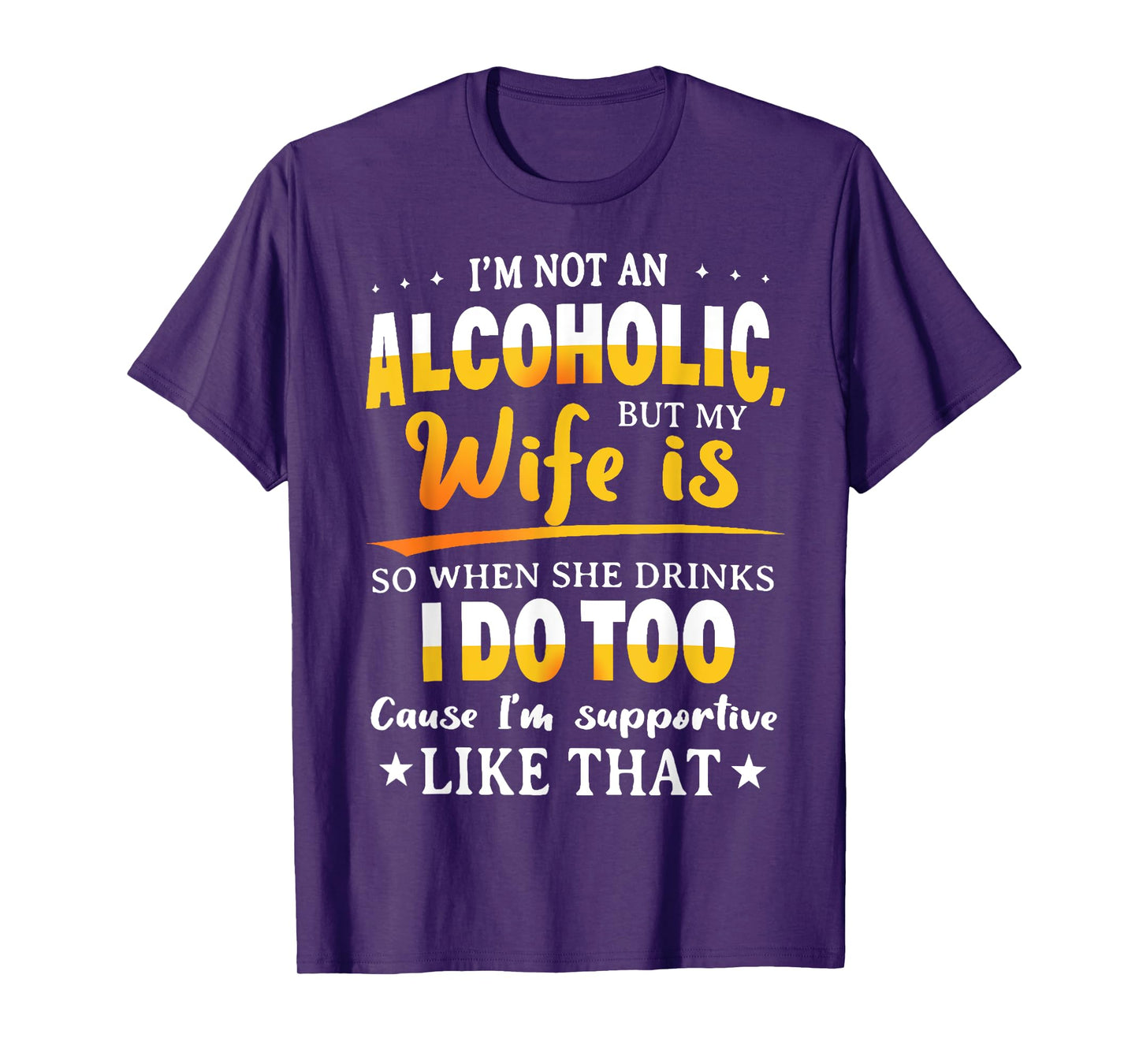 I'm Not An Alcoholic But My Wife Is So When She Drinks T-Shirt