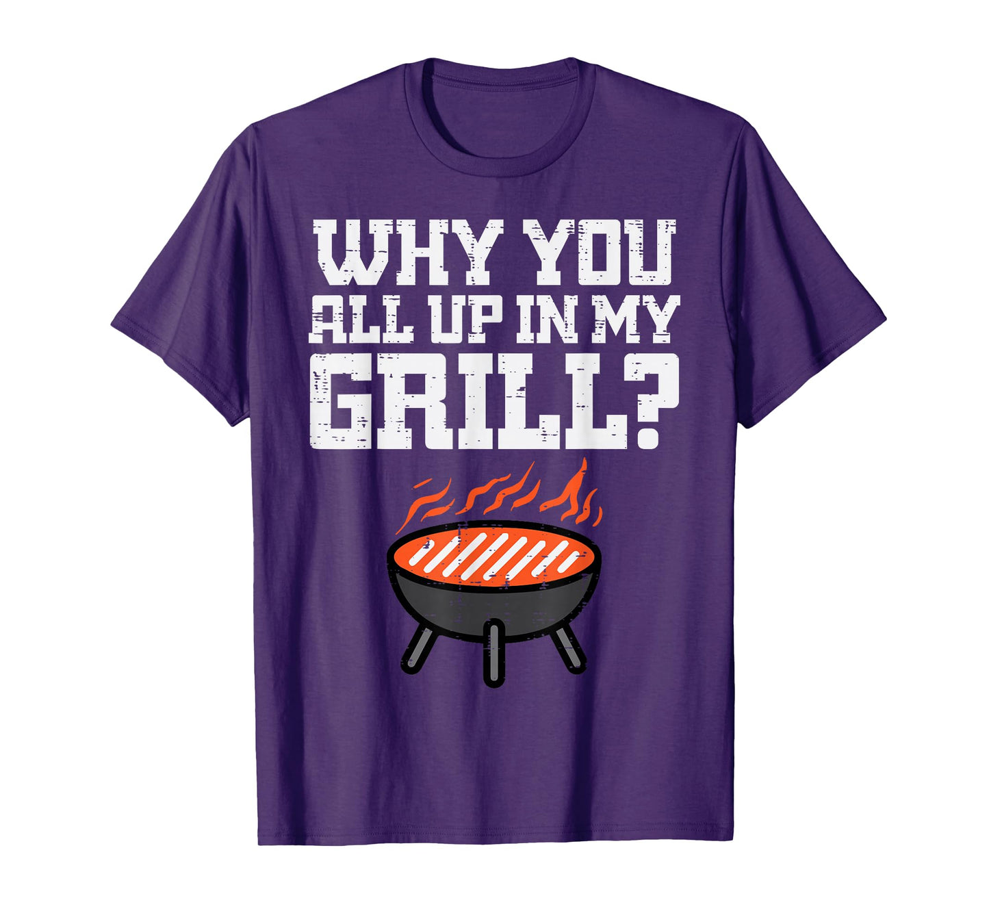 Why You All Up In My Grill Funny Bbq Barbecue Dad Men Women T-Shirt