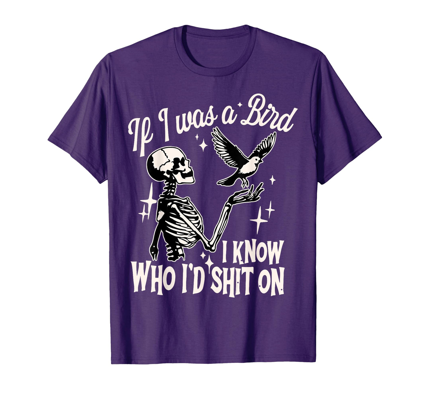 If I Was A Bird I Know Who I'd Shit On sarcastic Skeleton T-Shirt