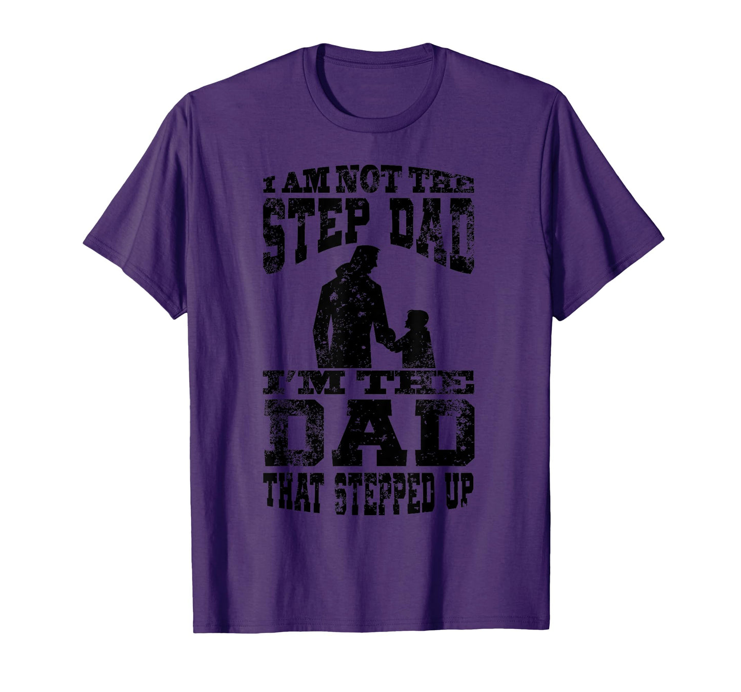 I Am Not The Step Dad I Am The Dad That Stepped Up T-Shirt