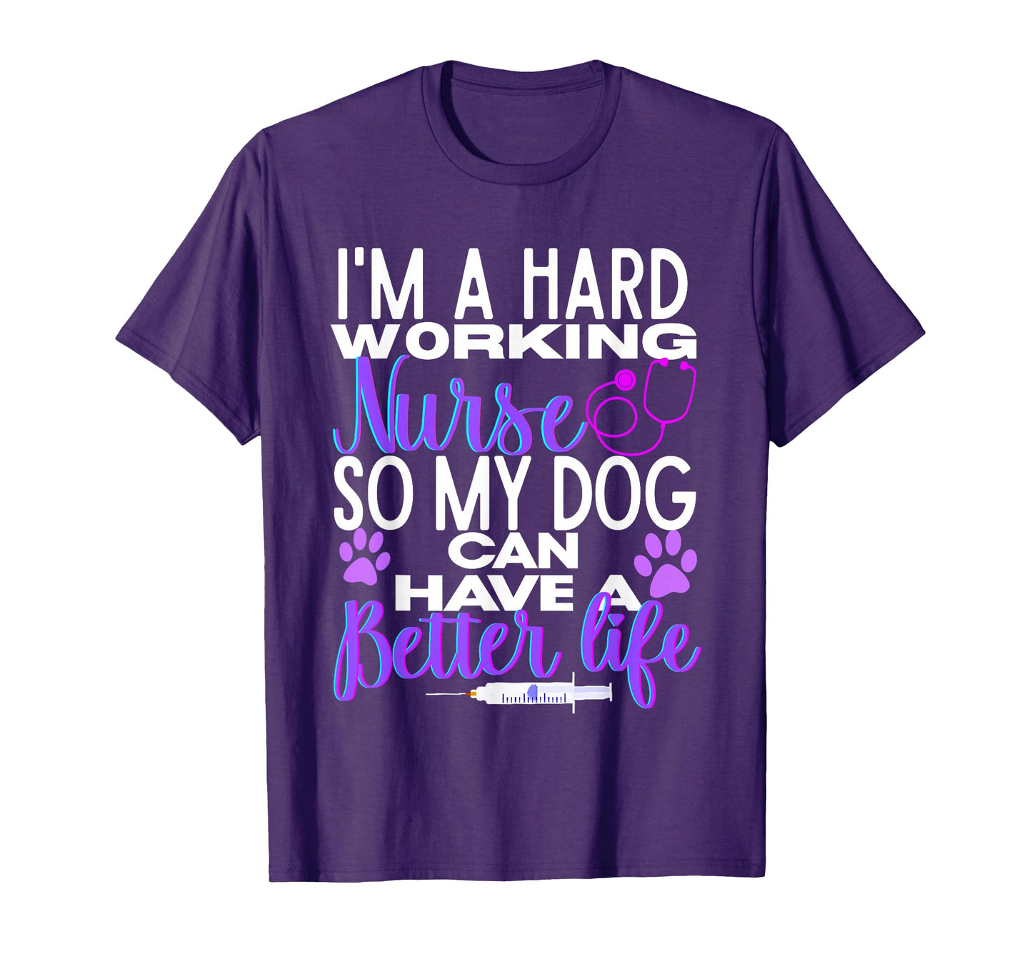 I’m A Hard Working Nurse So My Dog Can Have Better Life T-Shirt