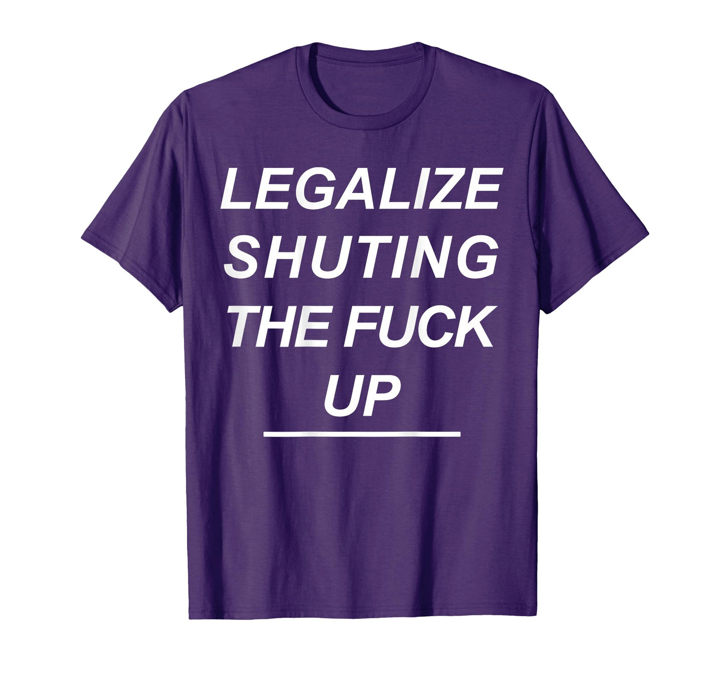 Legalize Shutting The Fuck Up Funny Sarcastic (ON Back) T-Shirt