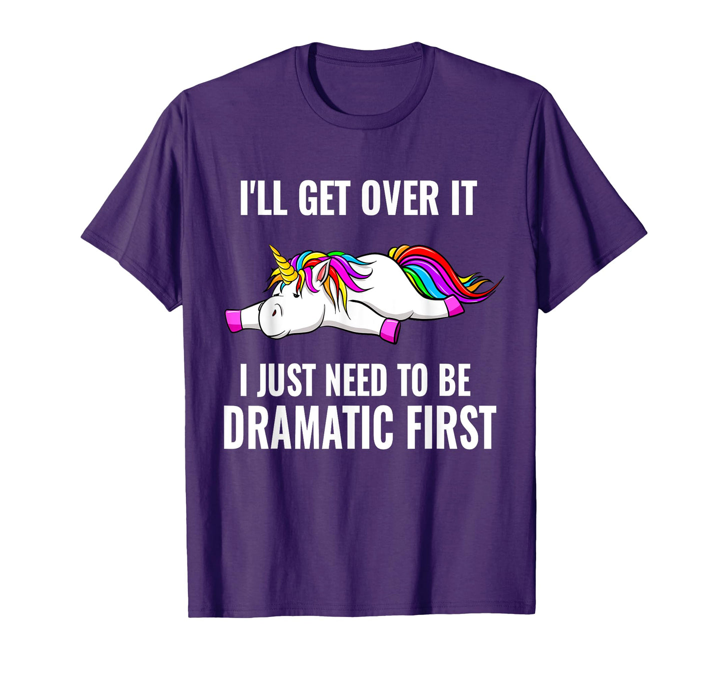 I'll Get Over It I Just Need To Be Dramatic First, Unicorn T-Shirt