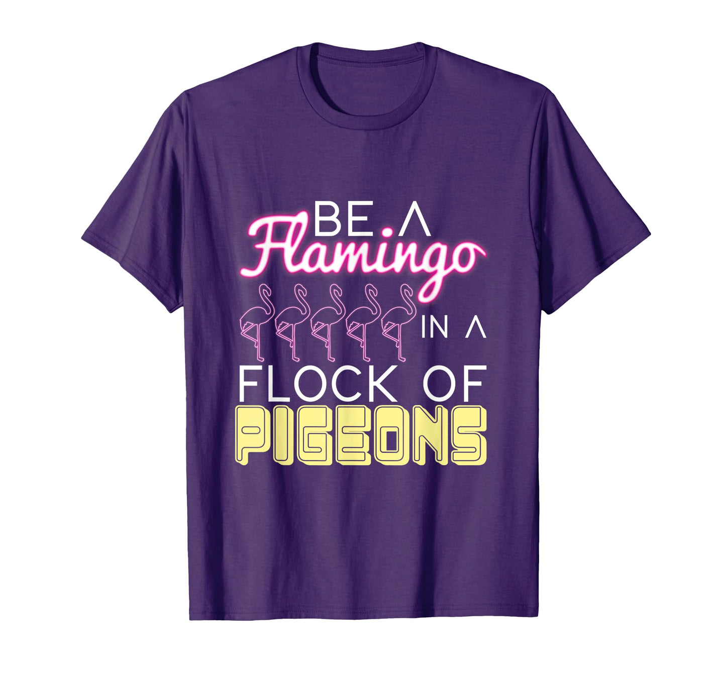 Be A Flamingo In A Flock Of Pigeons Flamingo T-Shirt