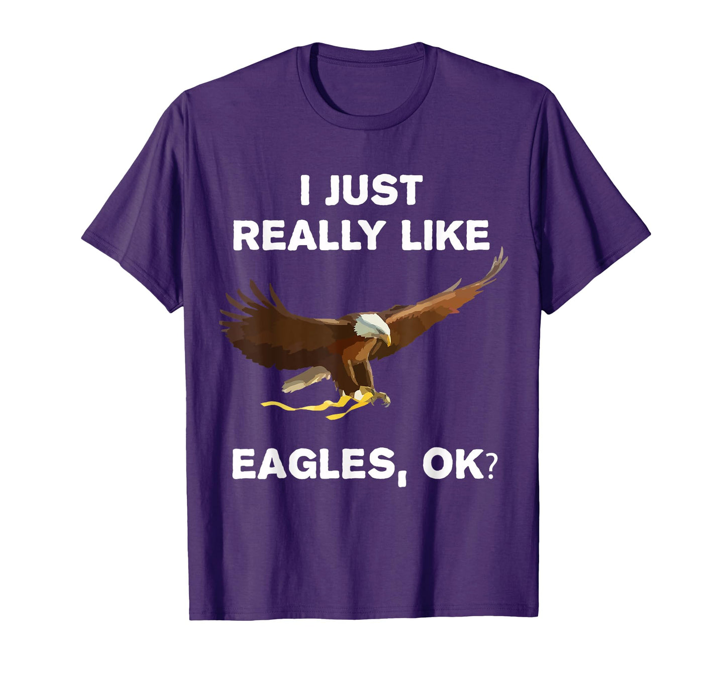 I Just Really Like Eagles OK? Bird Lover Funny Bald Eagle T-Shirt
