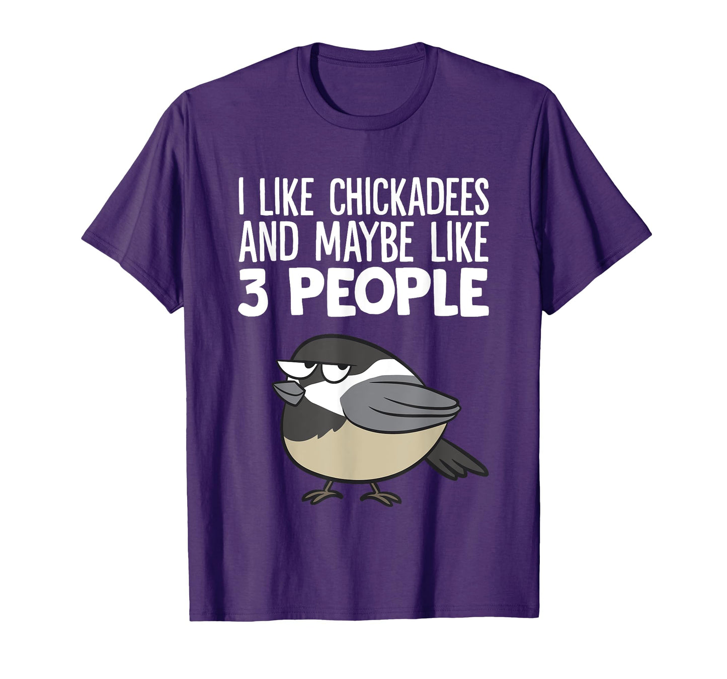 Chickadee Birding I Like Chickadees And Maybe Like 3 People T-Shirt