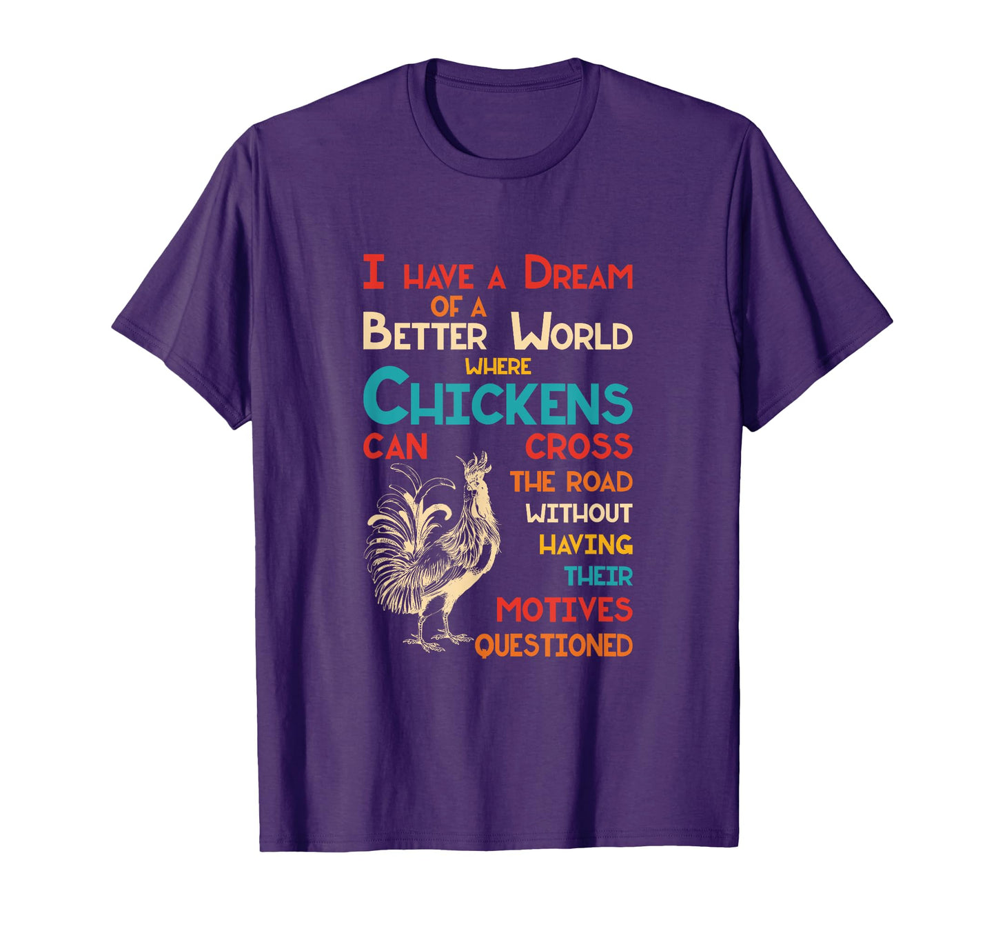 I Dream Of A Better World Where Chickens Can Cross The Road T-Shirt