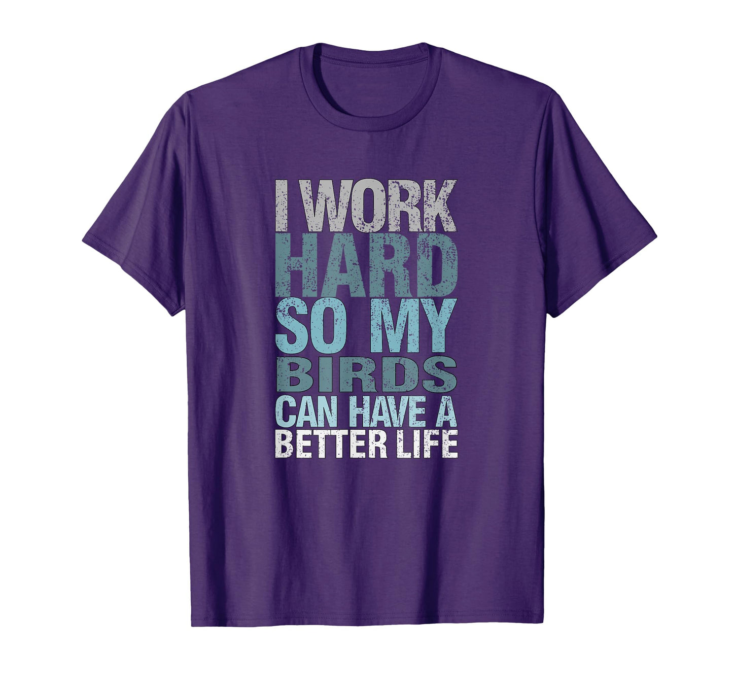 Funny I Work Hard So My Birds Can Have A Better Life T-Shirt