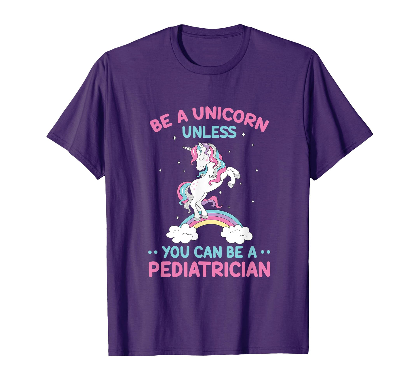 Pediatric Doctor Be A Unicorn Be A Pediatrician Physician T-Shirt