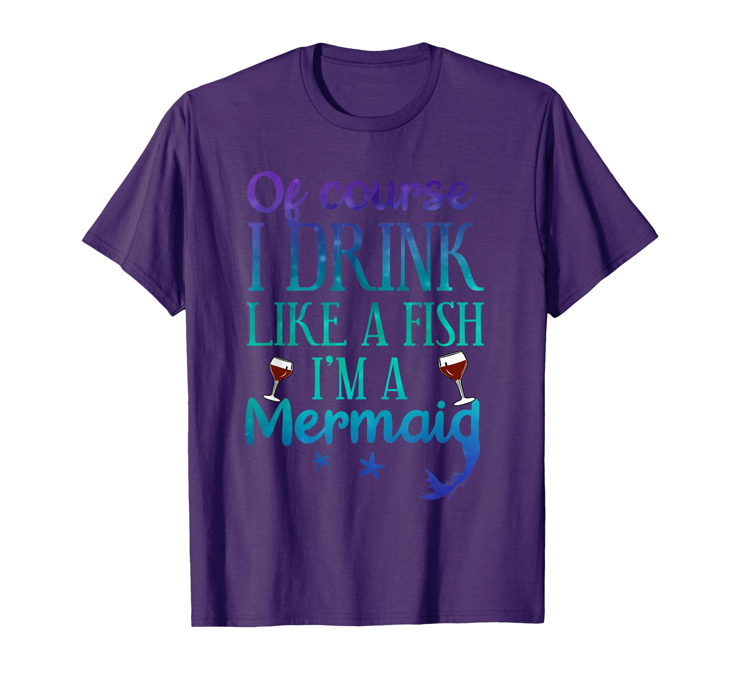 Of Course I Drink Like A Fish I'm A Mermaid Funny Drinking T-Shirt