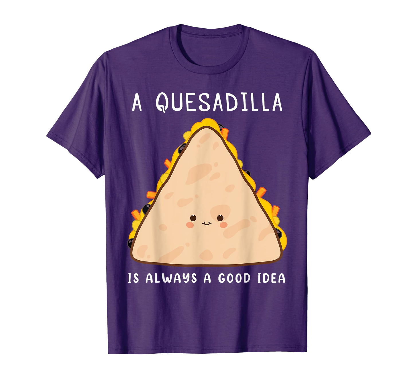 Mexican Food Lover Always A Good Idea Quesadilla T-Shirt