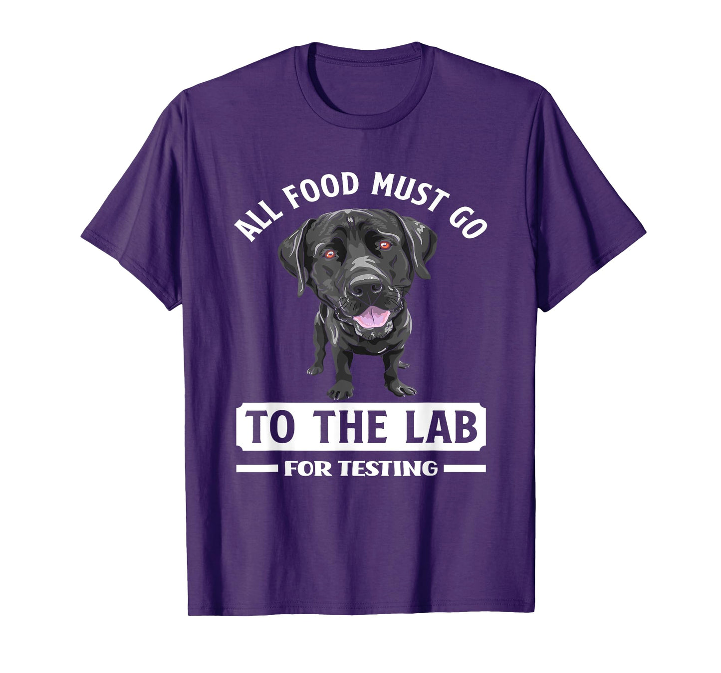 All Food Must Go To The Lab For Testing Funny Labrador T-Shirt
