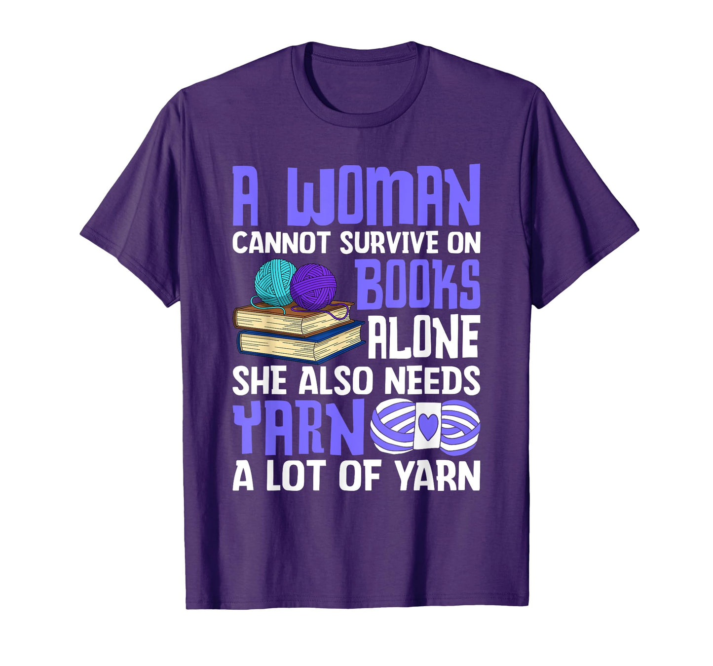 A Woman Cannot Survive On Books Alone She Also Needs Yarn T-Shirt