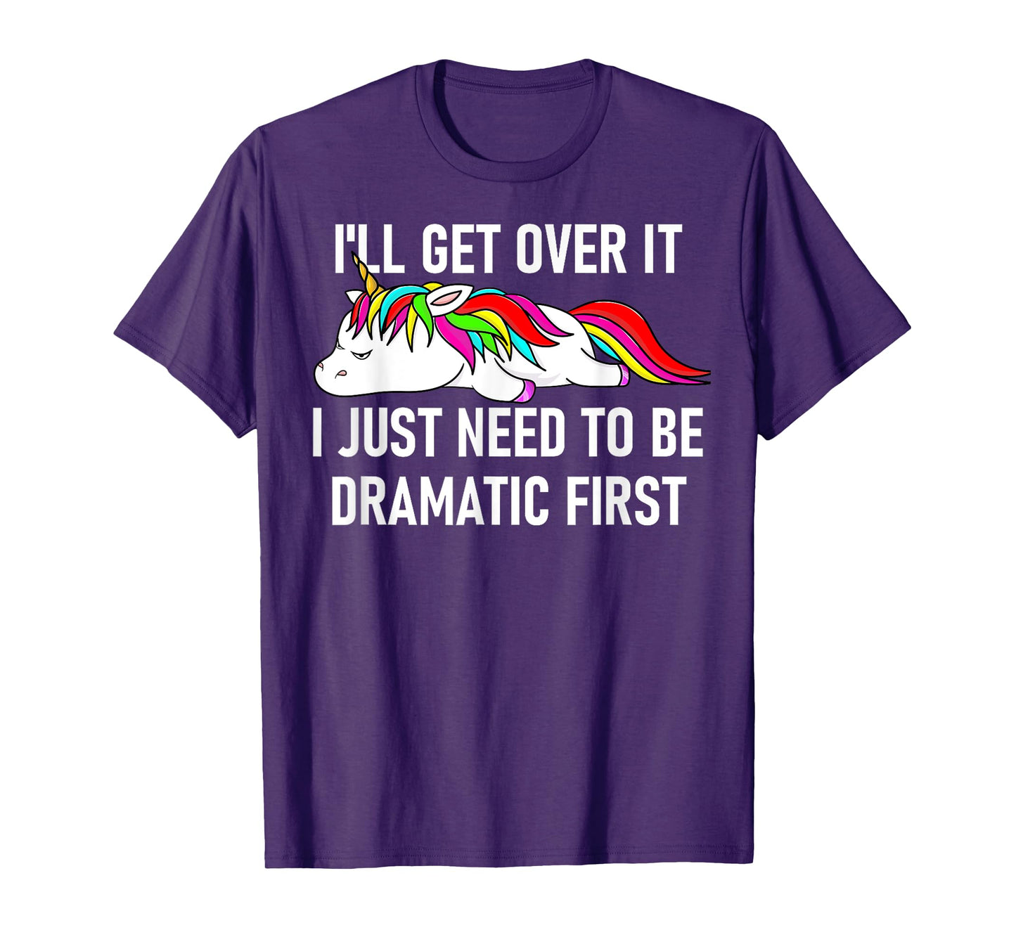 Unicorn I'll Get Over It I Just Need To Be Dramatic First T-Shirt
