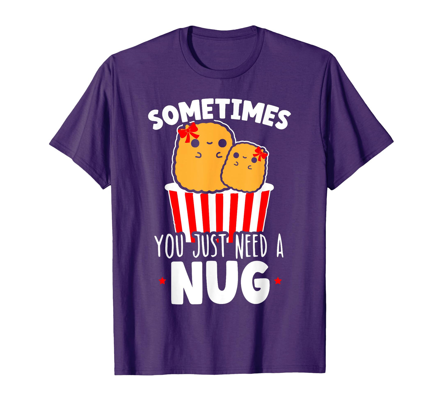 Sometimes You Just Need A Nug Foodie Nuggy Chicken Nugget T-Shirt