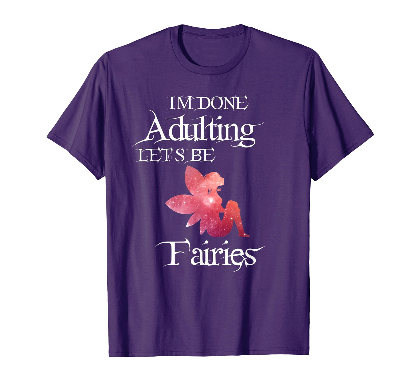 I'm Done Adulting Let's Be Fairies Magical T Shirt