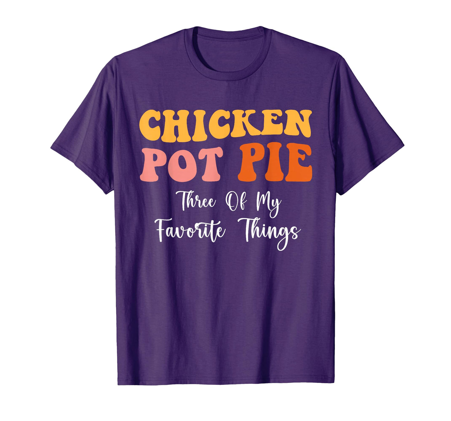 Chicken Pot Pie Three Of My Favorite Things Funny Pot Pie T-Shirt