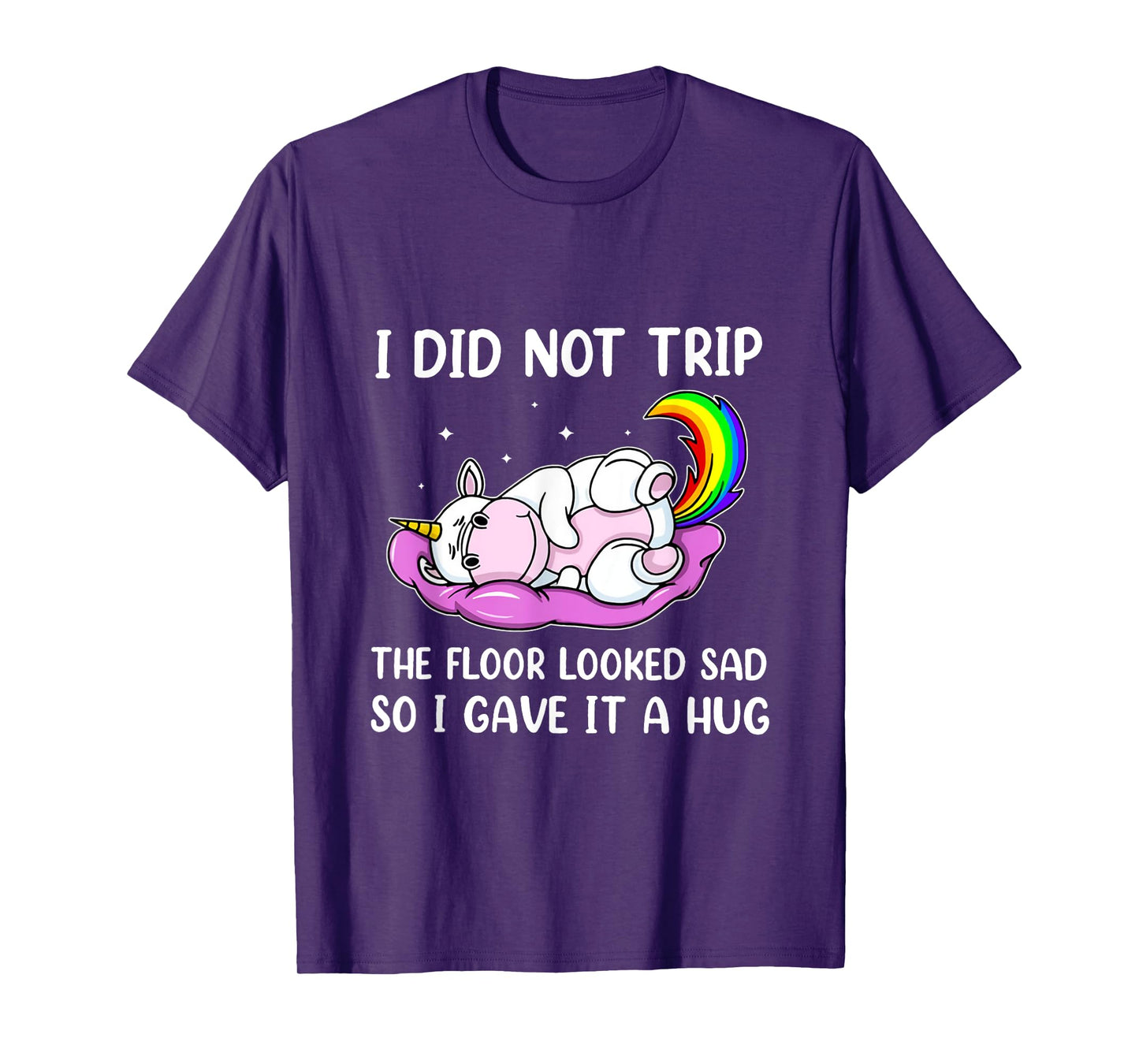 I Did Not Trip The Floor Looked Sad So I Thought It Unicorn T-Shirt
