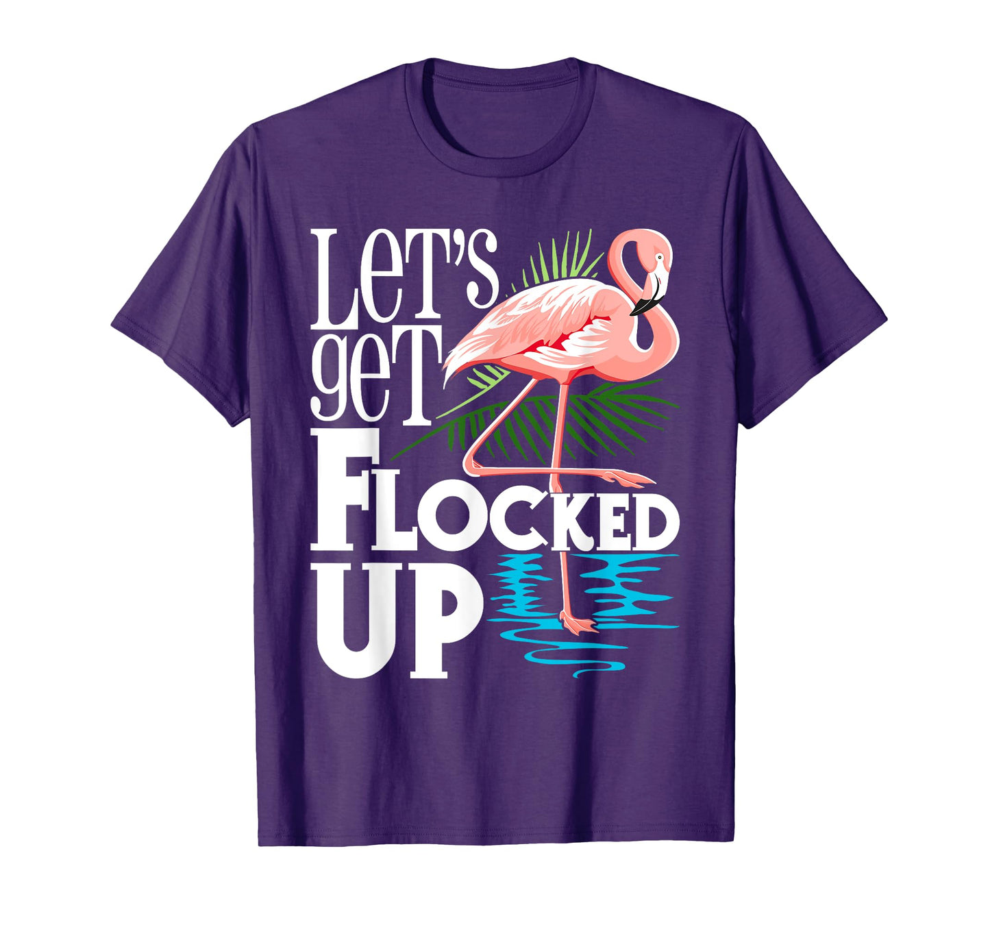 Let's Get Flocked Up - Funny Flamingo Lover T-Shirt