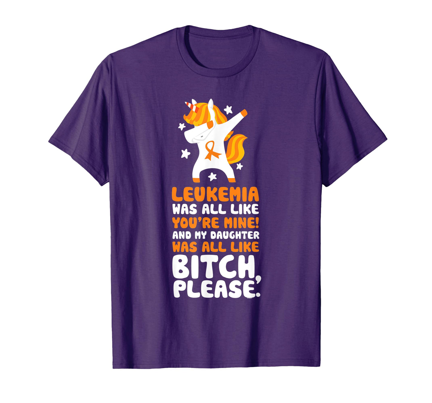Leukemia Cancer My Daughter Bitch Please Quote Unicorn T-Shirt